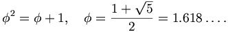 \phi^2 = \phi + 1, \quad    \phi = \frac{1 + \sqrt{5}}{2} = 1.618\dots.